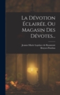 La Devotion Eclairee, Ou Magasin Des Devotes... - Book