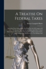 A Treatise On Federal Taxes : Including Those Imposed By The War Tax Act Of Congress Of 1917, The Income Tax Law As Amended, And Other United States Internal Revenue Acts Now In Force, With Commentari - Book