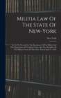 Militia Law Of The State Of New-york : An Act To Provide For The Enrolment Of The Militia And The Organization Of Uniform Corps, And The Discipline Of The Military Forces Of This State. Passed April 1 - Book