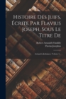 Histoire Des Juifs, Ecrite Par Flavius Joseph, Sous Le Titre De : Antiquites Judaiques, Volume 5... - Book