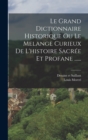 Le Grand Dictionnaire Historique Ou Le Melange Curieux De L'histoire Sacree Et Profane ...... - Book