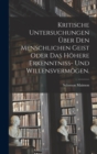 Kritische Untersuchungen uber den menschlichen Geist oder das hohere Erkenntniss- und Willensvermogen. - Book