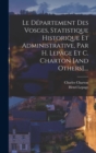 Le Departement Des Vosges, Statistique Historique Et Administrative, Par H. Lepage Et C. Charton [and Others].... - Book