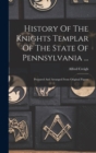 History Of The Knights Templar Of The State Of Pennsylvania ... : Prepared And Arranged From Original Papers - Book