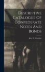 Descriptive Catalogue Of Confederate Notes And Bonds - Book