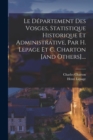 Le Departement Des Vosges, Statistique Historique Et Administrative, Par H. Lepage Et C. Charton [and Others].... - Book