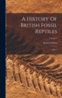 A History Of British Fossil Reptiles : Atlas 1; Volume 2 - Book