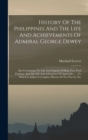 History Of The Philippines And The Life And Achievements Of Admiral George Dewey : Also Containing The Life And Exploits Of Brig.-gen. Fred Funston, And The Life And Adventures Of Aguinaldo ...: To Wh - Book