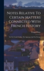 Notes Relative To Certain Matters Connected With French History : On The Feudal Nobility, The Appanage And The Peerage - Book