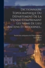 Dictionnaire Topographique Du Departement De La Vienne Comprenant Les Noms De Lieu Anciens Et Modernes... - Book