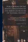 Publications Of The Asiatic Expeditions Of The American Museum Of Natural History : Contribution, Volumes 2-36 - Book