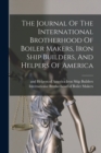 The Journal Of The International Brotherhood Of Boiler Makers, Iron Ship Builders, And Helpers Of America - Book