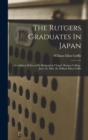 The Rutgers Graduates In Japan : An Address Delivered In Kirkpatrick Chapel, Rutgers College, June 16, 1885, By William Elliot Griffis - Book
