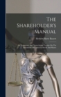 The Shareholder's Manual : An Elementary And Nontechnical Treatise On The Investment Of Capital In Stocks And Shares - Book