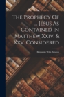 The Prophecy Of ... Jesus As Contained In Matthew Xxiv. & Xxv. Considered - Book