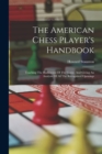 The American Chess Player's Handbook : Teaching The Rudiments Of The Game, And Giving An Analysis Of All The Recognized Openings - Book