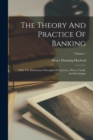 The Theory And Practice Of Banking : With The Elementary Principles Of Currency, Prices, Credit, And Exchanges; Volume 1 - Book