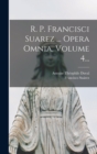 R. P. Francisci Suarez ... Opera Omnia, Volume 4... - Book