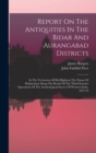 Report On The Antiquities In The Bidar And Aurangabad Districts : In The Territories Of His Highness The Nizam Of Haidarabad, Being The Result Of The Third Season's Operations Of The Archæological Sur - Book