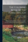 The Colonial Book Of The Towle Mfg. Co : Which Is Intended To Delineate And Describe Some Quaint And Historic Places In Newburyport And Vicinity And Show The Origin And Beauty Of The Colonial Pattern - Book