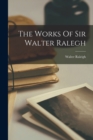 The Works Of Sir Walter Ralegh - Book