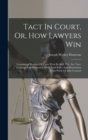 Tact In Court, Or, How Lawyers Win : Containing Sketches Of Cases Won By Skill, Wit, Art, Tact, Courage And Eloquence, With Trial Rules And Illustrations From Work Of Able Counsel - Book