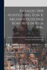 Katalog der Ausstellung zum X. archaologischen Kongress in Riga 1896. - Book