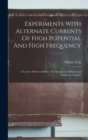 Experiments With Alternate Currents Of High Potential And High Frequency : A Lecture Delivered Before The Institution Of Electrical Engineers, London - Book