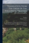 Translation From The Greek Of The Following Treatises Of Plotinus : Viz. On Suicide, To Which Is Added An Extract From The Harleian Ms. Of The Scholia Of Olympiodorus, On The Phaedo Of Plato Respectin - Book