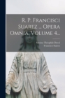 R. P. Francisci Suarez ... Opera Omnia, Volume 4... - Book