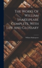 The Works Of William Shakespeare Complete. With Life And Glossary - Book