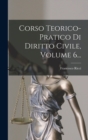 Corso Teorico-pratico Di Diritto Civile, Volume 6... - Book