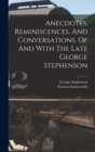 Anecdotes, Reminiscences, And Conversations, Of And With The Late George Stephenson - Book