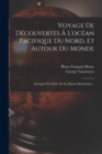 Voyage De Decouvertes A L'ocean Pacifique Du Nord, Et Autour Du Monde : Entrepris Par Ordre De Sa Majeste Britannique... - Book