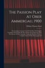 The Passion Play At Ober Ammergau, 1900 : The Complete German Text Of The Play, With English Translation Printed Side By Side, By Special Arrangement With The Owners Of The Copyright. Copiously Illust - Book
