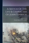 A Sketch Of The Life & Character Of John Fenwick - Book