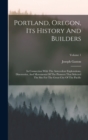 Portland, Oregon, Its History And Builders : In Connection With The Antecedent Explorations, Discoveries, And Movements Of The Pioneers That Selected The Site For The Great City Of The Pacific; Volume - Book