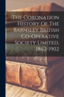 The Coronation History Of The Barnsley British Co-operative Society Limited, 1862-1902 - Book