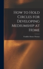 How to Hold Circles for Developing Mediumship at Home - Book