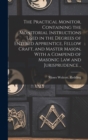 The Practical Monitor, Containing the Monitorial Instructions Used in the Degrees of Entered Apprentice, Fellow Craft, and Master Mason, With a Compend of Masonic Law and Jurisprudence .. - Book