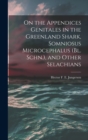 On the Appendices Genitales in the Greenland Shark, Somniosus Microcephalus (Bl. Schn.), and Other Selachians - Book