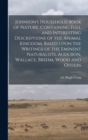 Johnson's Household Book of Nature, Containing Full and Interesting Descriptions of the Animal Kingdom, Based Upon the Writings of the Eminent Naturalists, Audubon, Wallace, Brehm, Wood and Others - Book