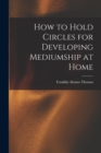 How to Hold Circles for Developing Mediumship at Home - Book