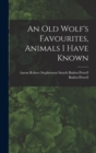 An Old Wolf's Favourites, Animals I Have Known - Book