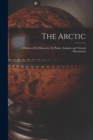 The Arctic; a History of Its Discovery, Its Plants, Animals, and Natural Phenomena - Book