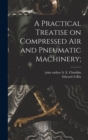 A Practical Treatise on Compressed Air and Pneumatic Machinery; - Book