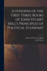 A Synopsis of the First Three Books of John Stuart Mill's Principles of Political Economy - Book