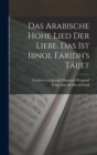 Das arabische hohe Lied der Liebe, das ist Ibnol Faridh's Taijet - Book