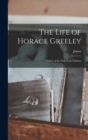 The Life of Horace Greeley : Editor of the New York Tribune - Book