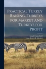 Practical Turkey Raising. Turkeys for Market and Turkeys for Profit - Book